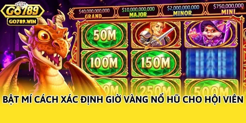 Bật mí cách xác định giờ vàng nổ hũ cho hội viên