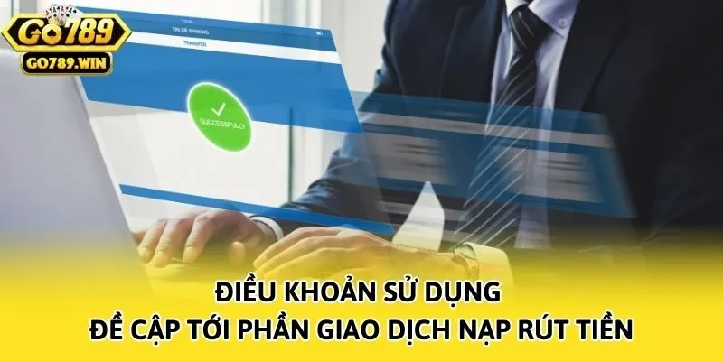 Điều khoản sử dụng đề cập tới phần giao dịch nạp rút tiền