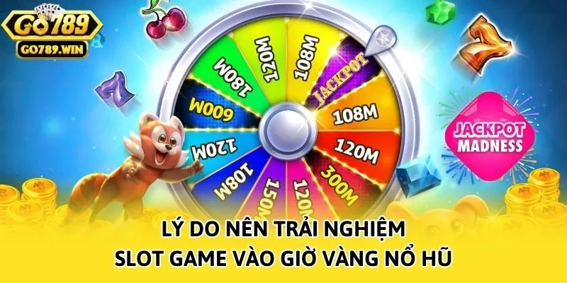 Lý do nên trải nghiệm slot game vào giờ vàng nổ hũ
