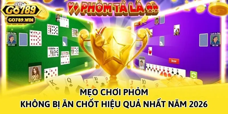 Mẹo Chơi Phỏm Không Bị Ăn Chốt Hiệu Quả Nhất Năm 2026