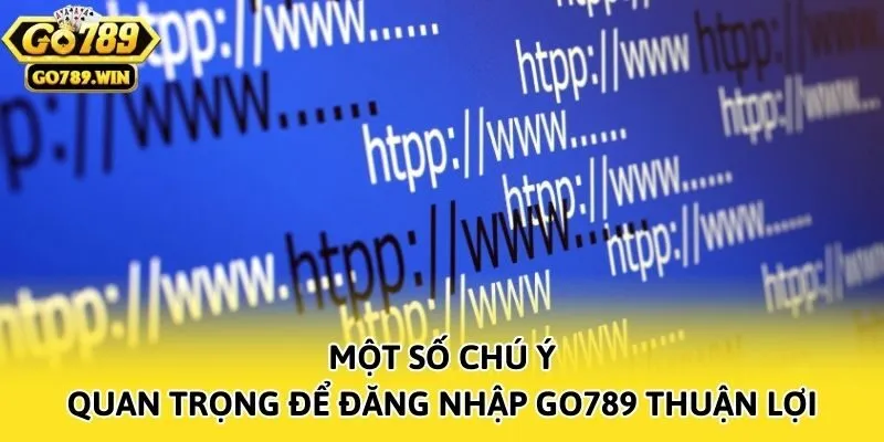 Một số chú ý quan trọng để đăng nhập Go789 thuận lợi