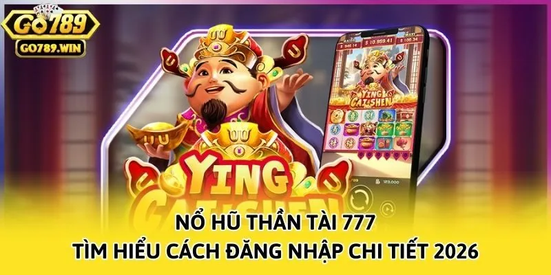 Nổ Hũ Thần Tài 777 – Tìm Hiểu Cách Đăng Nhập Chi Tiết 2026