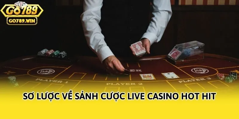 Sơ lược về sảnh cược Live Casino hot hit