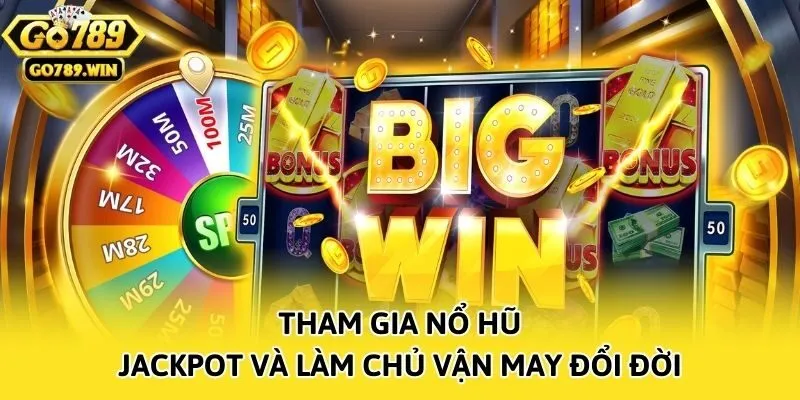 Tham gia nổ hũ Jackpot và làm chủ vận may đổi đời