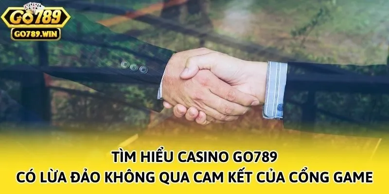 Tìm hiểu casino Go789 có lừa đảo không qua cam kết của cổng game