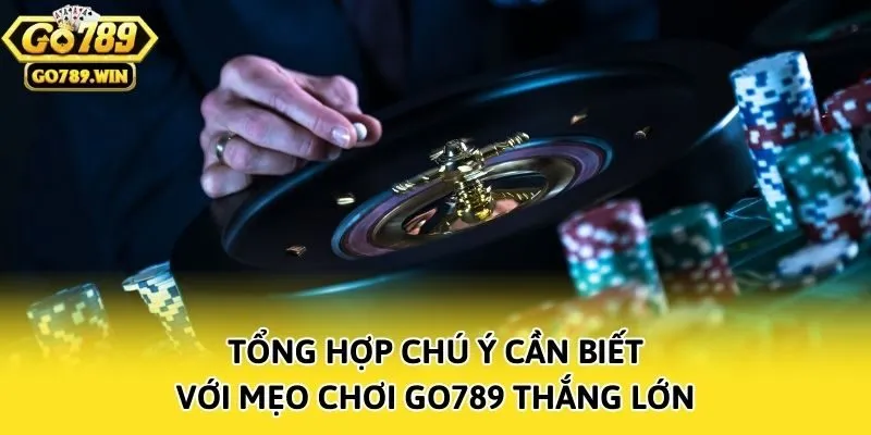 Tổng hợp chú ý cần biết với mẹo chơi Go789 thắng lớn