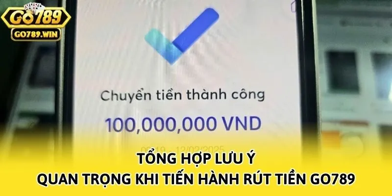 Tổng hợp lưu ý quan trọng khi tiến hành rút tiền Go789