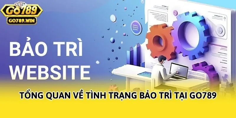 Tổng quan về tình trạng bảo trì tại Go789