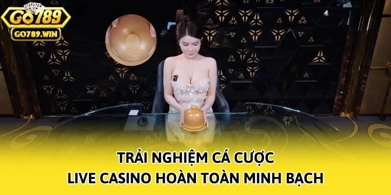 Trải nghiệm cá cược Live Casino hoàn toàn minh bạch