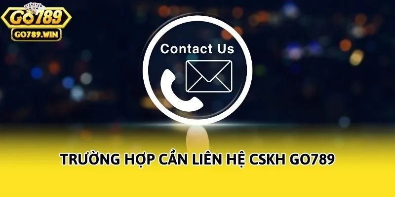 Trường hợp cần liên hệ CSKH Go789