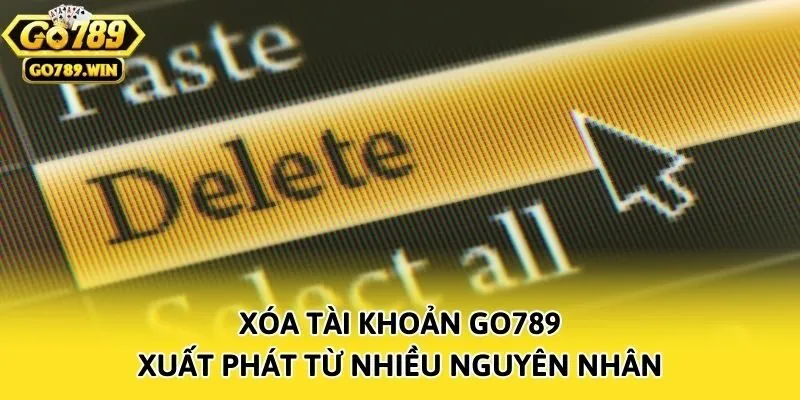 Xóa tài khoản Go789 xuất phát từ nhiều nguyên nhân